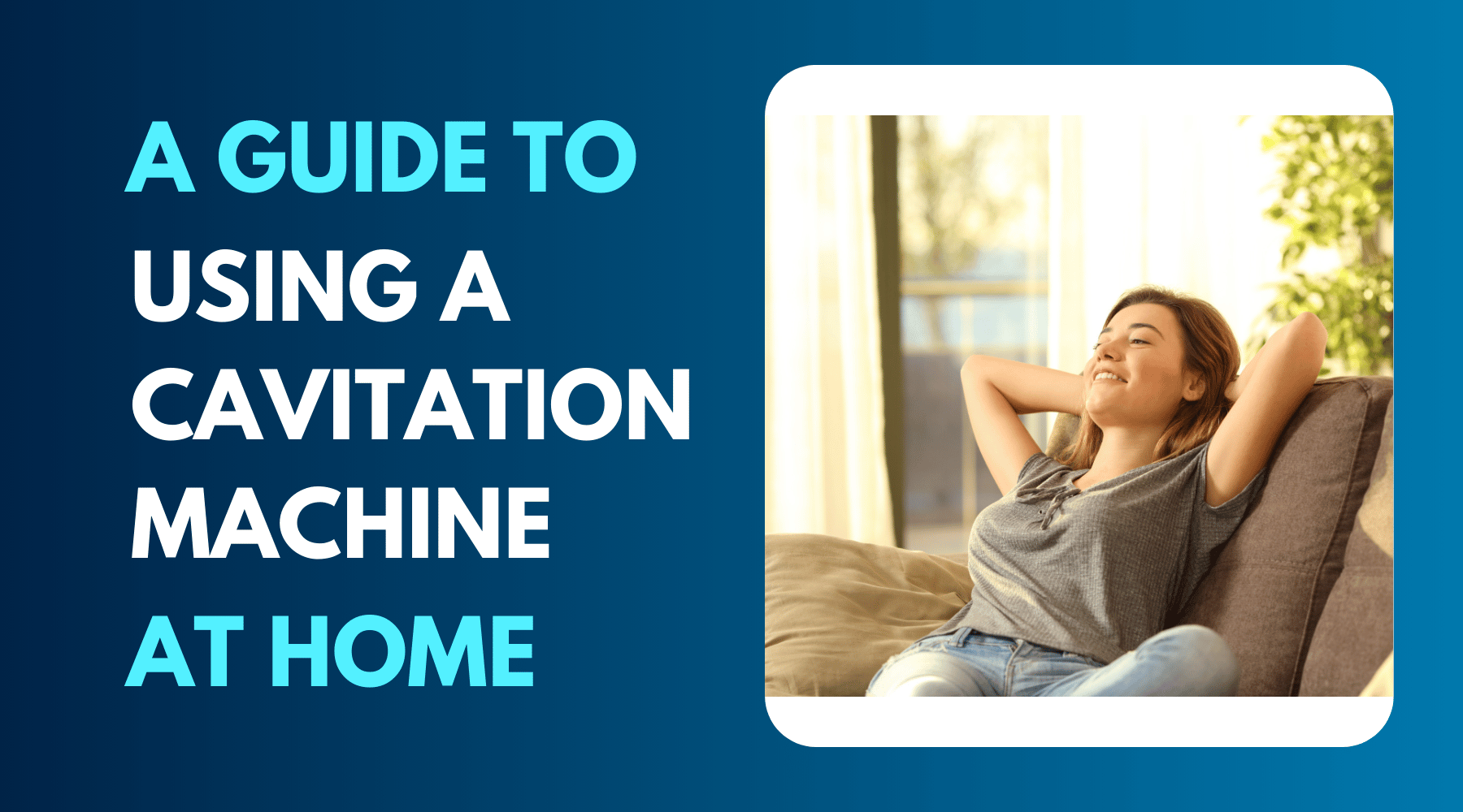 Woman relaxing on couch with text "A Guide to Using a Cavitation Machine at Home."