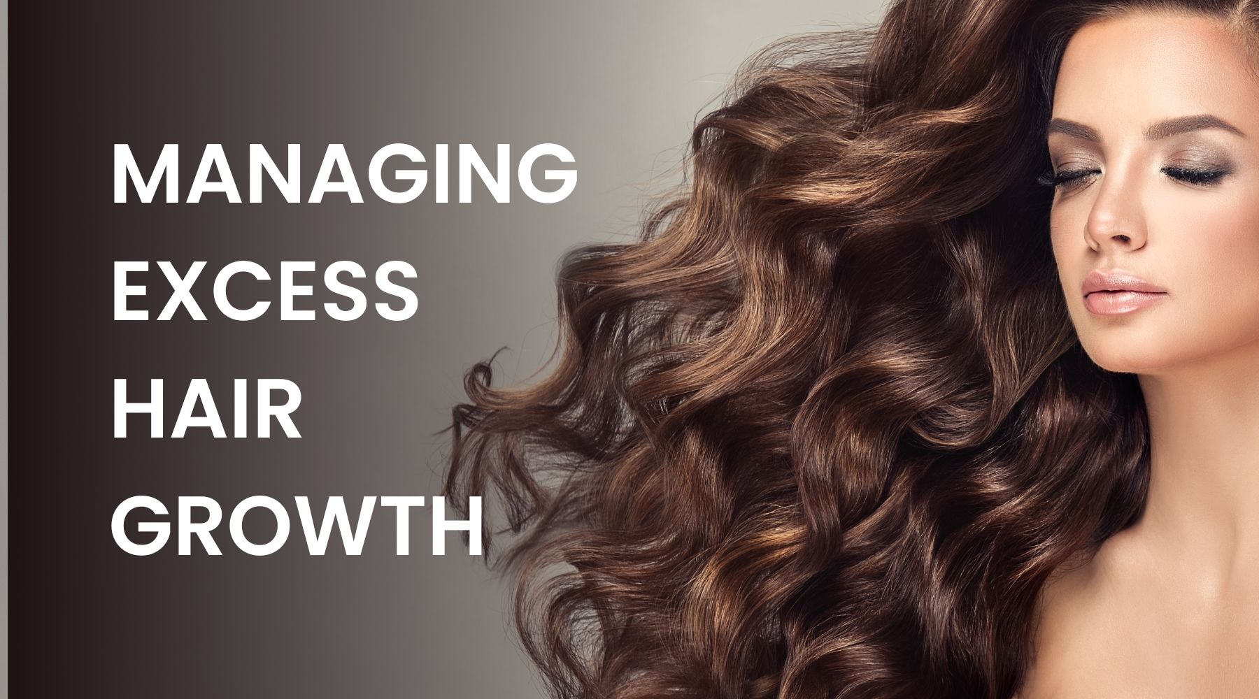Woman with long hair and text "Managing Excess Hair Growth."