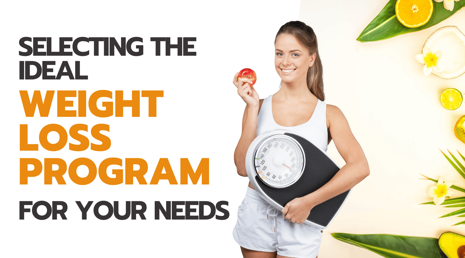 Woman holding a scale and an apple with text "Selecting the Ideal Weight Loss Program for Your Needs."
