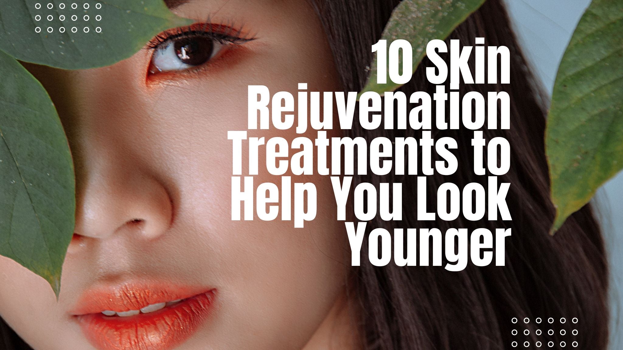 10 Skin Rejuvenation Treatments for a Younger Look