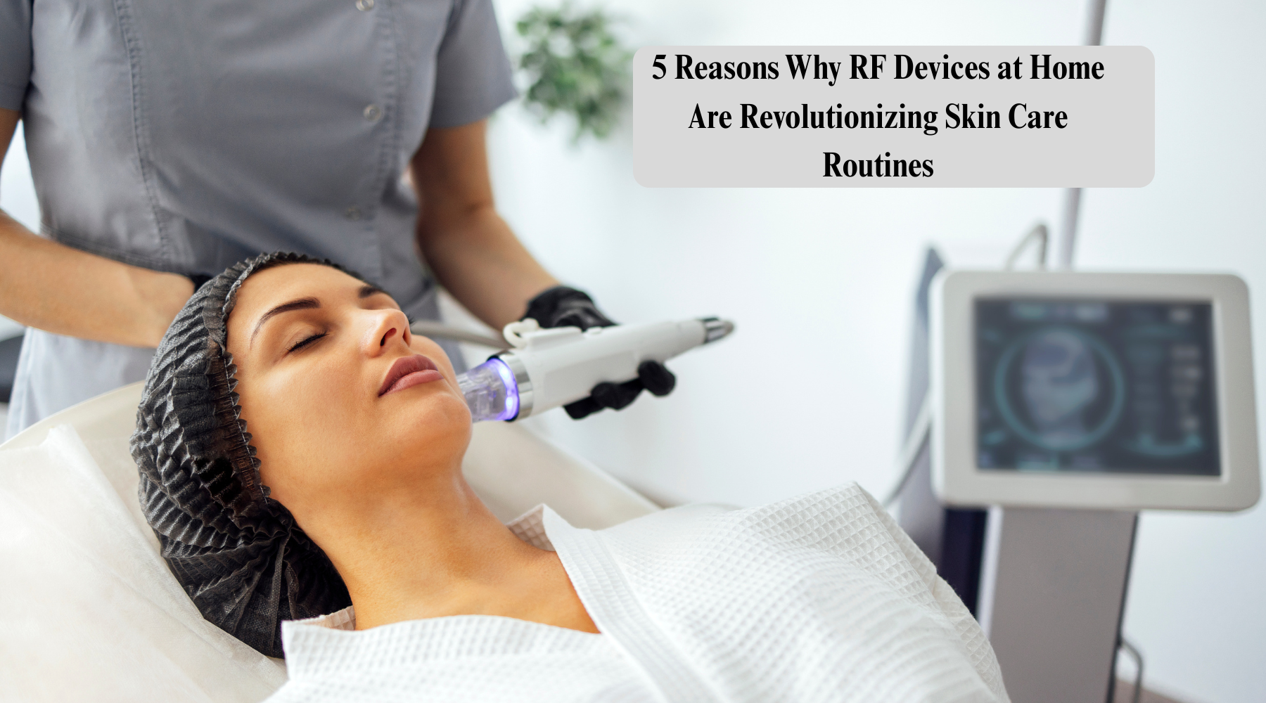 5 Reasons Why RF Devices at Home Are Revolutionizing Skin Care Routines