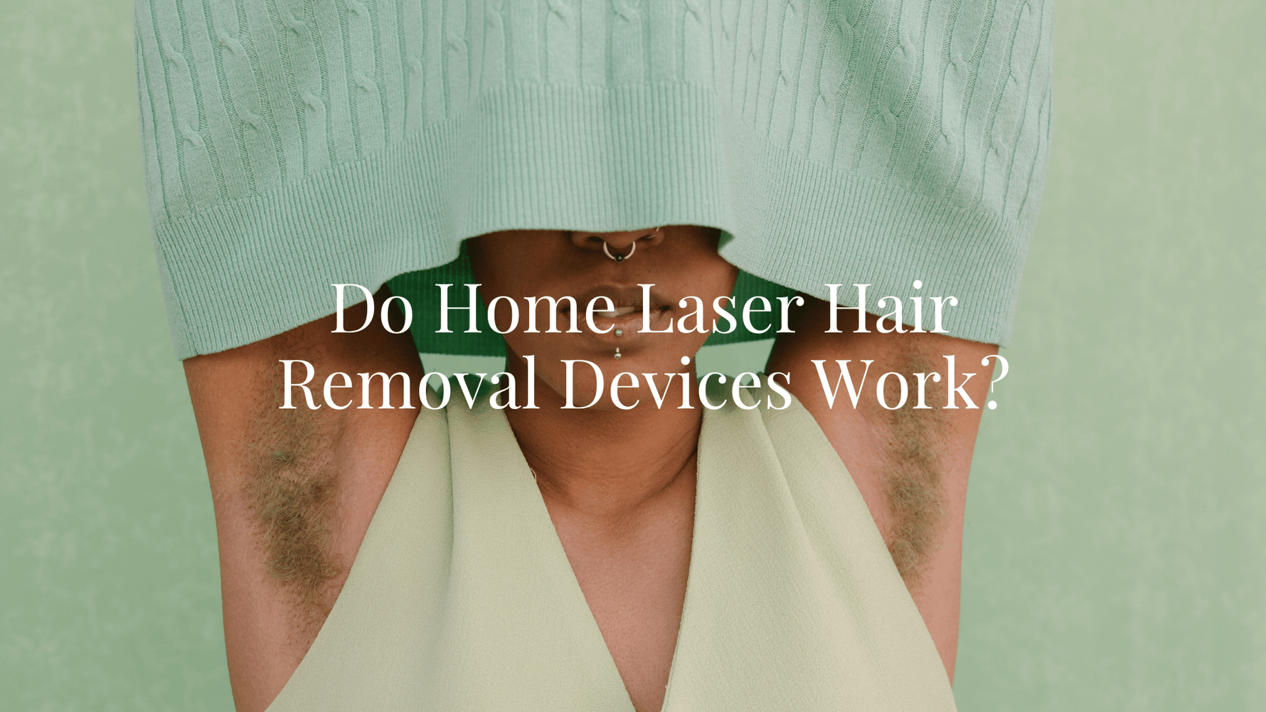 "Do Home Laser Hair Removal Devices Work?" text on a person with green hair underarms.