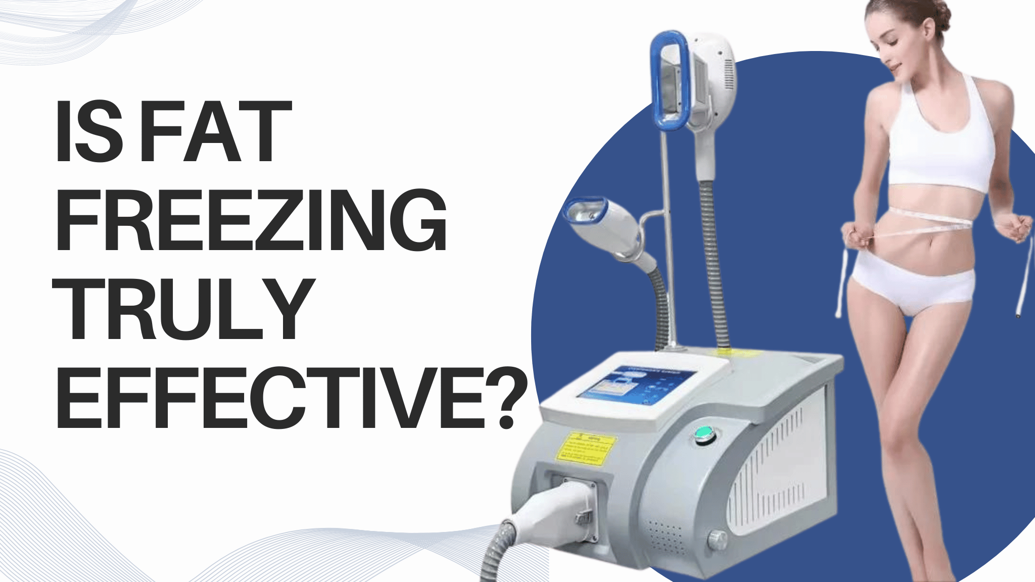  "Is Fat Freezing Effective? Cryolipolysis Machine and Results"