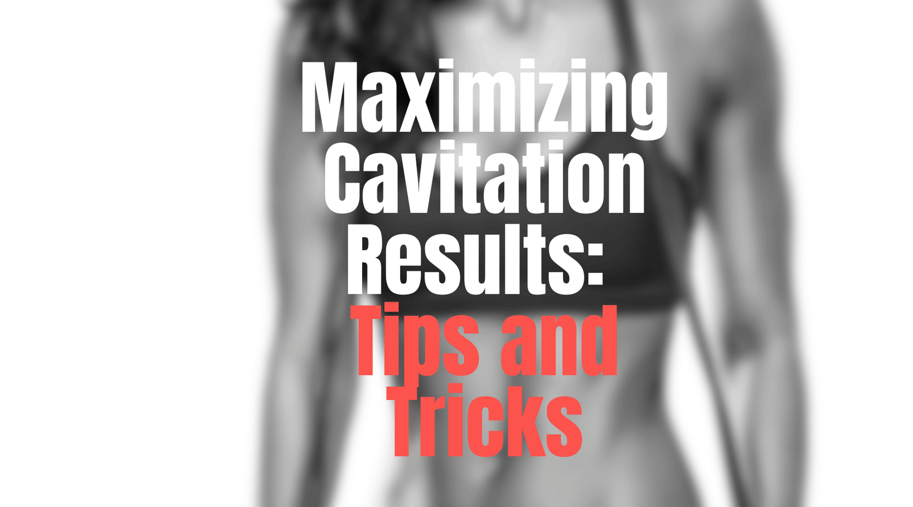 Text "Maximizing Cavitation Results: Tips and Tricks" with a fit woman's torso in the background.