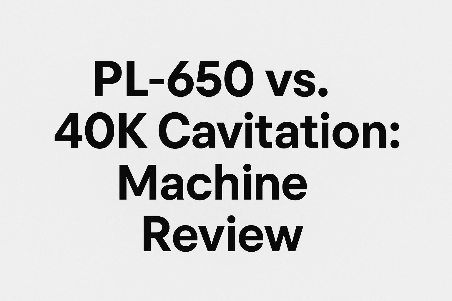 PL-650 vs. 40K Cavitation: Machine Review
